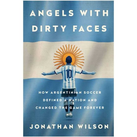 Angels with Dirty Faces: The Footballing History of Argentina