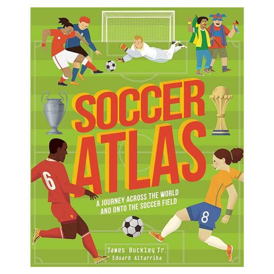 Soccer Atlas: A Journey Across the World and onto the Soccer Field