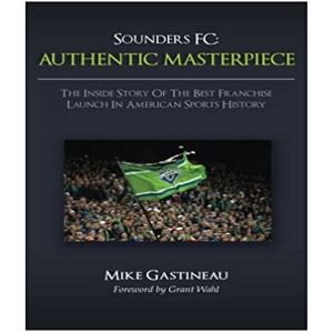 Sounders FC, Authentic Masterpiece: The Inside Story of the Best Franchise Launch in American Sports History