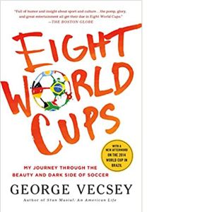 Eight World Cups: My Journey Through the Beauty and Dark Side of Soccer