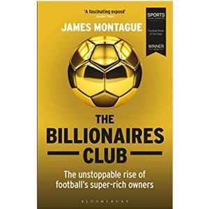 The Billionaires Club: The Unstoppable Rise of Football's Super-rich Owners