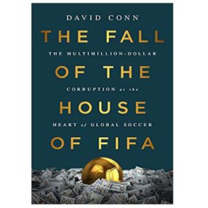 The Fall of the House of FIFA: The Multimillion-Dollar Corruption at the Heart of Global Soccer