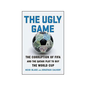 The Ugly Game: The Corruption of FIFA and the Qatari Plot to Buy the World Cup