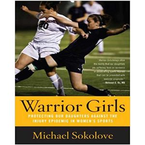 Warrior Girls: Protecting Our Daughters Against the Injury Epidemic in Women's Sports