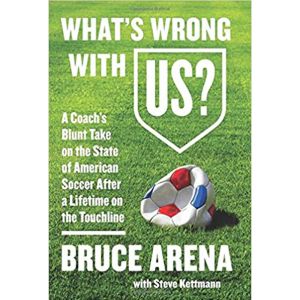 What's Wrong with US? A Coach's Blunt Take on the State if American Soccer After a Lifetime of the Touchline