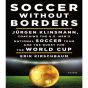 Soccer Without Borders: Jurgen Klinsmann, Coaching The U.S. Men's National Soccer Team and the Quest for the World Cup